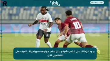 ردود الزمالك على غضب شيكو بانزا عقب مواجهة سيراميكا.. تعرف على التفاصيل الآن.